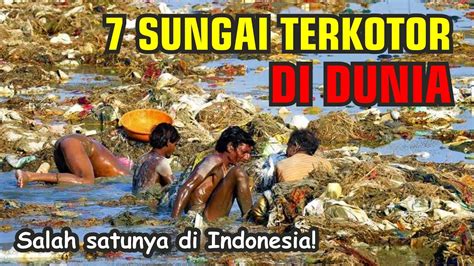 7 SUNGAI TERKOTOR DI DUNIA SALAH SATUNYA ADA DI INDONESIA YouTube