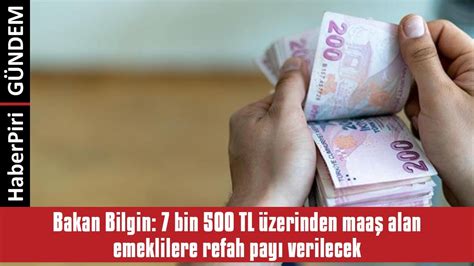 BAKAN BİLGİN 7 BİN 500 TL ÜZERİNDEN MAAŞ ALAN EMEKLİLERE REFAH PAYI