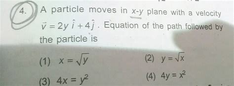 A Particle Moves In X Y Plane With A Velocity V 2y I 4j Equation Of