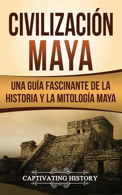 Civilizaci N Maya Una Gu A Fascinante De La Historia Y La Mitolog A