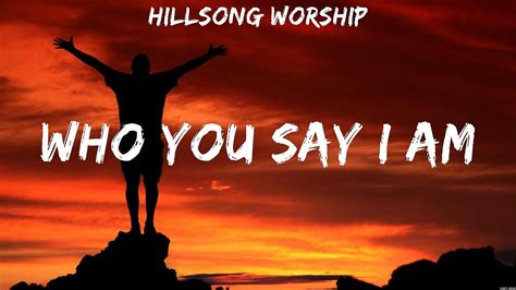 Who You Say I Am Hillsong Worship Lyrics Worship Music Youtube