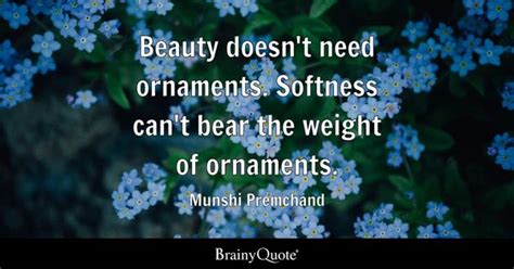 Munshi Premchand - Beauty doesn't need ornaments. Softness...