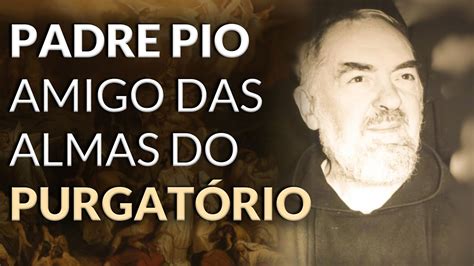 PADRE PIO AMIGO DAS ALMAS DO PURGATÓRIO YouTube