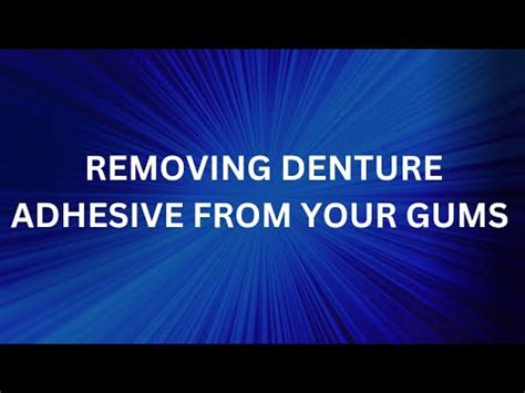 Removing Denture Adhesive From Your Gums And Dentures Youtube