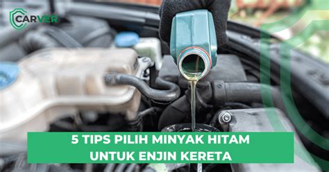 5 Tips Pilih Minyak Hitam Untuk Enjin Kereta CARVER MY