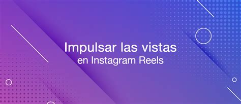 Cómo aumentar las vistas en Instagram Reels consejos y tutorial paso a