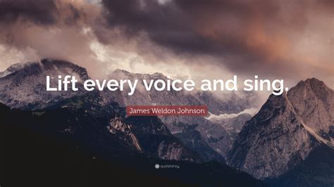 James Weldon Johnson Quote: “Lift every voice and sing.”