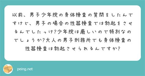 以前、男子少年院の身体検査の質問をしたんですけど、男子の場合の性器検査では勃起をさせるんでしたっけ少年院は厳し Peing 質問箱