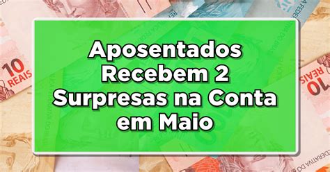 Vit Ria Aposentados Recebem Surpresas Na Conta Em Maio Descubra