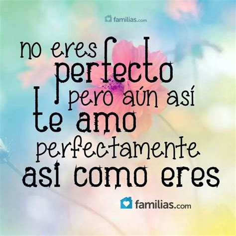 No Eres Perfecto Pero A N As Te Amo Perfectamente As Como Eres