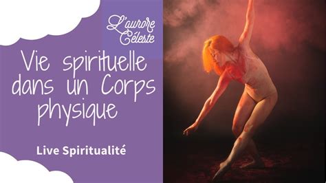 Vivre la Spiritualité dans un Corps physique par L Aurore Céleste