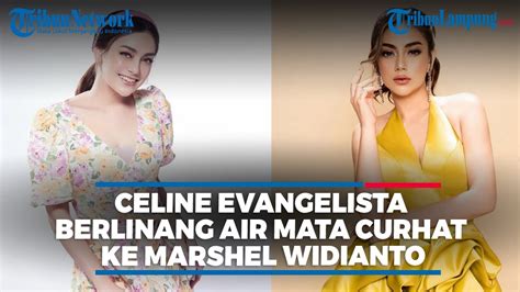 CELINE EVANGELISTA BERLINANG AIR MATA CURHAT KE MARSHEL WIDIANTO YouTube