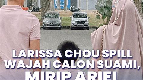 Larissa Chou Spill Wajah Calon Suami Mirip Ariel Noah Vidio