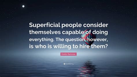 Eraldo Banovac Quote Superficial People Consider Themselves Capable