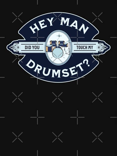 Hey Man Did You Touch My Drumset T Shirt By SteroyDesign Redbubble