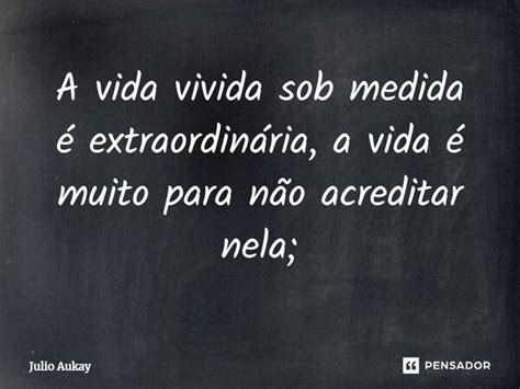 ⁠a Vida Vivida Sob Medida é Julio Aukay Pensador