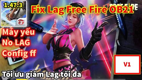 Bản FIX LAG FREE FIRE OB21 V1 Mới Nhất Tối Ưu 1 47 3 Giảm LAG Tối Đa