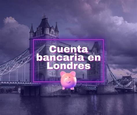 Cómo abrir una cuenta bancaria en Londres Guía completa para