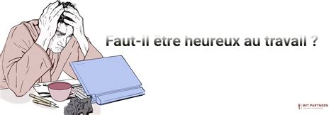 Faut Il Tre Heureux Au Travail The Key To Success