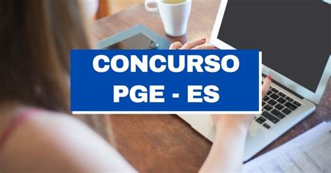 Concurso Pge Es 2023 Edital Com Vagas Imediatas Iniciais De R 22 Mil