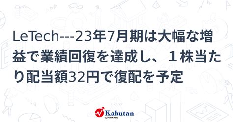 Letech 23年7月期は大幅な増益で業績回復を達成し、1株当たり配当額32円で復配を予定 個別株 株探ニュース