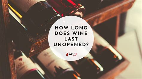 How Long Does Wine Last Unopened How To Tell If Its Gone Bad