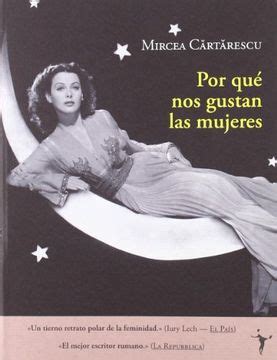 Libro Por qué nos Gustan las Mujeres De Mircea Cartarescu Buscalibre