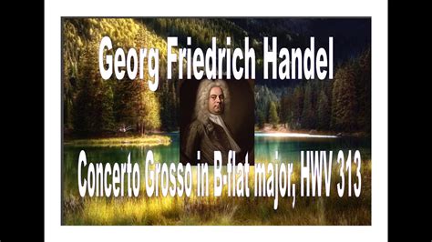 Georg Friedrich Handel Concerto Grosso In B Flat Major Hwv Youtube