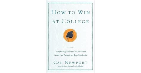 How To Win At College Surprising Secrets For Success From The Countrys Top Students Cal Newport