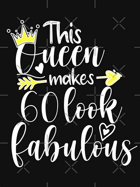 This Queen Makes 60 Look Fabulous 60th Birthday Queen B Day T Shirt For Sale By Farhi