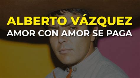 Alberto Vázquez Amor con Amor Se Paga Audio Oficial YouTube