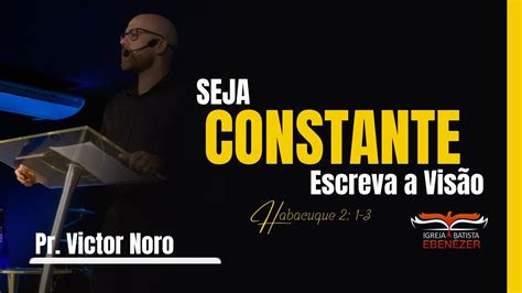 Seja Constante Escreva a Visão Pr Victor Noro YouTube