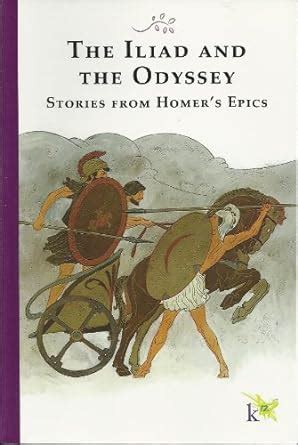 The Iliad And The Odyssey Stories From Homer S Epics Homer