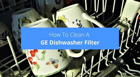 How To Clean A Ge Dishwasher Filter Check Appliance