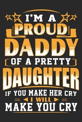 I M A Proud Daddy Of A Pretty Daughter If You Make Her Cry I Will Make