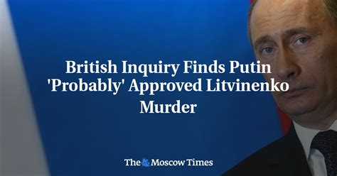 British Inquiry Finds Putin Probably Approved Litvinenko Murder