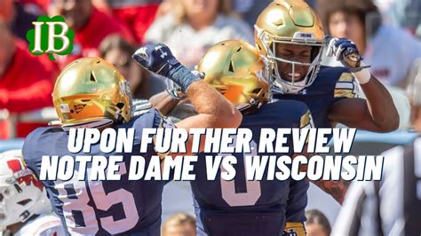 Upon Further Review Breaking Down The Notre Dame Win Over Wisconsin