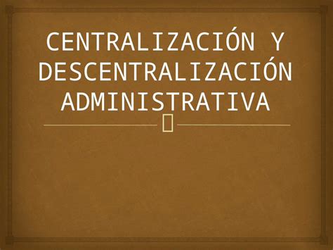 Pptx Centralizacion Y Descentralizacion Administrativa Dokumen Tips