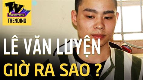 Bố Sát Thủ Lê Văn Luyện Trải Lòng Về Chuỗi Ngày Tăm Tối Và Dòng Thư Xúc