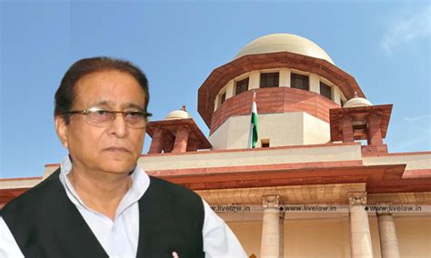 Supreme Court Grants Interim Relief To Azam Khan Stays Trial Court