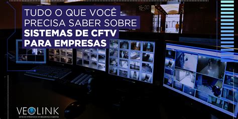 Tudo o que você precisa saber sobre Sistema CFTV para empresas Veolink