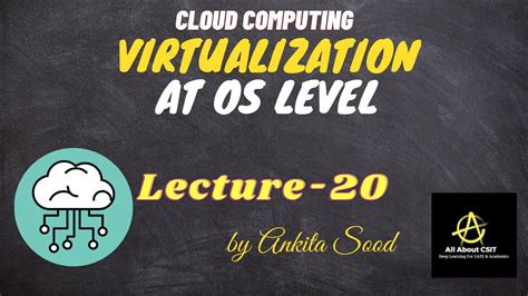 Virtualization At Os Level Cloud Computing Lec 20 Ankita Sood Youtube