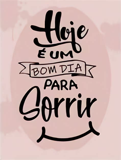 Hoje é um bom dia para Sorrir Bom dia pará Frase sorrir Frases e