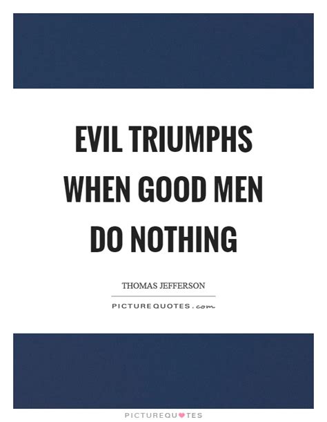 Evil Triumphs When Good Men Do Nothing Picture Quotes