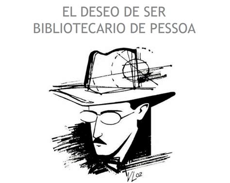 El Deseo De Ser Bibliotecario De Pessoa Universo Abierto