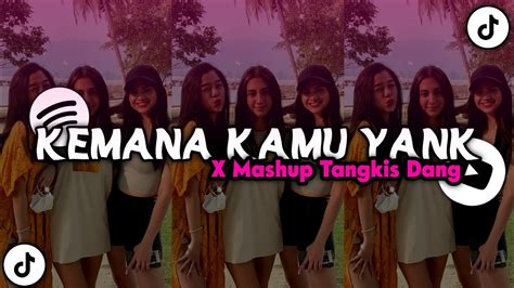 DJ Kemana Kamu Yank X Mashup Tangkis Dang Yang Lagi Viral TikTok