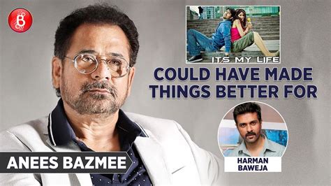 Anees Bazmee It S My Life Could Have Made Things Better For Harman