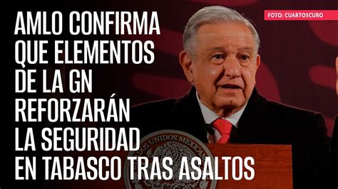 Amlo Confirma Que Elementos De La Gn Reforzar N La Seguridad En Tabasco