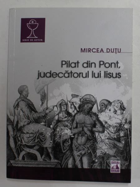 PILAT DIN PONT JUDECATORUL LUI IISUS De MIRCEA DUTU 2017