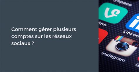 Comment G Rer Plusieurs Comptes Sur Les R Seaux Sociaux Pellerin